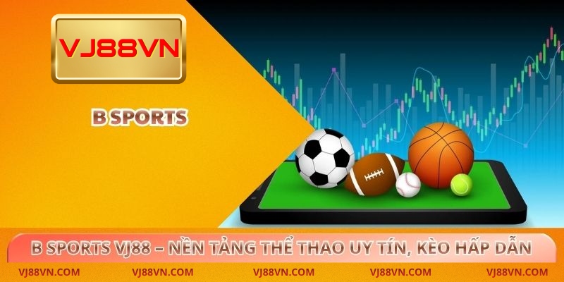 B Sports VJ88 – Nền tảng thể thao uy tín, kèo hấp dẫn - Lorin