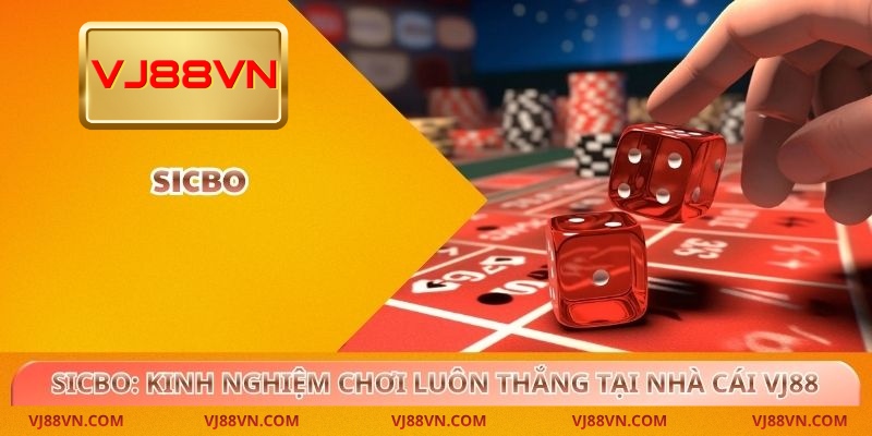 Sicbo: Kinh Nghiệm Chơi Luôn Thắng Tại Nhà Cái VJ88 - Lorin